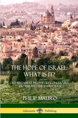 Speranța lui Israel; Ce este?: Profeții din Vechiul Testament referitoare la sionism și la statul evreu - The Hope of Israel; What Is It?: Old Testament Prophecies Concerning Zionism and the Jewish State