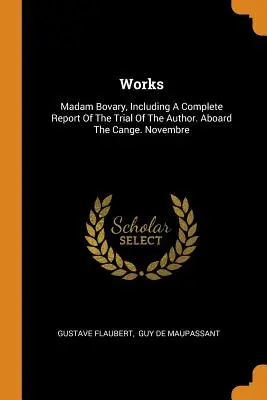 Opere: Madam Bovary, inclusiv un raport complet al procesului autorului. La bordul navei Cange. Novembre - Works: Madam Bovary, Including a Complete Report of the Trial of the Author. Aboard the Cange. Novembre