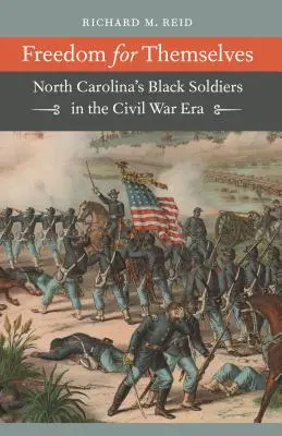 Freedom for Themselves: Soldații negri din Carolina de Nord în epoca Războiului Civil - Freedom for Themselves: North Carolina's Black Soldiers in the Civil War Era