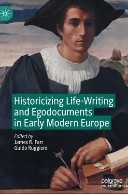 Istorizarea scrierii vieții și a egodocumentelor în Europa modernă timpurie - Historicizing Life-Writing and Egodocuments in Early Modern Europe