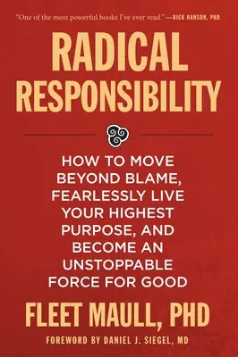 Responsabilitate radicală: Cum să treci dincolo de vină, să-ți trăiești fără teamă cel mai înalt scop și să devii o forță de neoprit pentru bine - Radical Responsibility: How to Move Beyond Blame, Fearlessly Live Your Highest Purpose, and Become an Unstoppable Force for Good