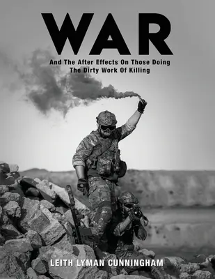 Războiul: și efectele secundare ale celor care fac munca murdară de a ucide - War: And the After Effects of Those Doing the Dirty Work of Killing