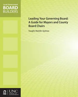 Leading Your Governing Board: Un ghid pentru primari și președinți de consilii județene - Leading Your Governing Board: A Guide for Mayors and County Board Chairs