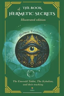 Cartea Secretelor Hermetice - Ediție ilustrată: Kybalionul și învățăturile lor - The Book Of Hermetic Secrets - Illustrated edition: The Kybalion and their teachings