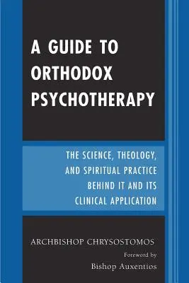 Ghid de psihoterapie ortodoxă: Știința, teologia și practica spirituală din spatele acesteia și aplicațiile sale clinice - A Guide to Orthodox Psychotherapy: The Science, Theology, and Spiritual Practice Behind It and Its Clinical Applications