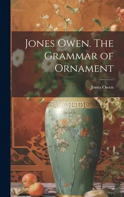 Jones Owen. Gramatica ornamentului (Jones Owen (1809-1874)) - Jones Owen. The Grammar of Ornament (Jones Owen (1809-1874))