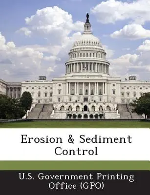Controlul eroziunii și al sedimentelor (U. S. Government Printing Office (Gpo)) - Erosion & Sediment Control (U. S. Government Printing Office (Gpo))
