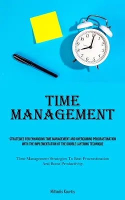 Time Management: Strategii pentru îmbunătățirea managementului timpului și depășirea procrastinării cu punerea în aplicare a dublei stratificări - Time Management: Strategies For Enhancing Time Management And Overcoming Procrastination With The Implementation Of The Double Layering