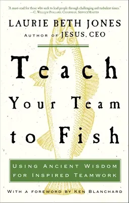 Învață-ți echipa să pescuiască: Utilizarea înțelepciunii străvechi pentru o muncă de echipă inspirată - Teach Your Team to Fish: Using Ancient Wisdom for Inspired Teamwork