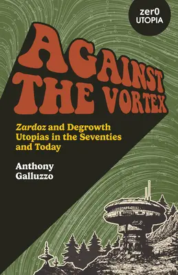 Împotriva vortexului: Zardoz și utopiile descreșterii în anii '70 și astăzi - Against the Vortex: Zardoz and Degrowth Utopias in the Seventies and Today