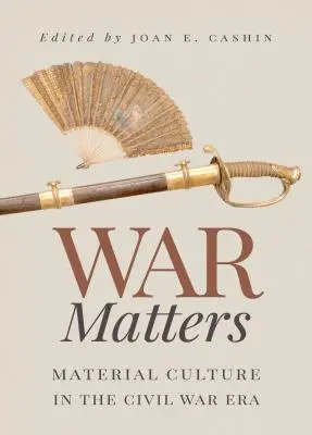 Războiul contează: Cultura materială în epoca războiului civil - War Matters: Material Culture in the Civil War Era