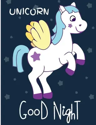 Unicorn Noapte bună: (Carte de colorat pentru adulți) Cu diverse modele de unicorni pline de modele care alungă stresul - Carte de colorat minunată - Unicorn Good Night: (Adults Coloring Book) Featuring Various Unicorn Designs Filled with Stress Relieving Patterns - Lovely Coloring Book