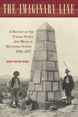 Linia imaginară: A History of the United States and Mexican Boundary Survey, 1848-1857 - The Imaginary Line: A History of the United States and Mexican Boundary Survey, 1848-1857