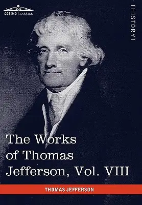 Operele lui Thomas Jefferson, vol. VIII (în 12 volume): Corespondență 1793-1798 - The Works of Thomas Jefferson, Vol. VIII (in 12 Volumes): Correspondence 1793-1798