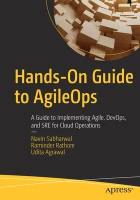 Hands-On Guide to Agileops: Ghid pentru implementarea Agile, Devops și Sre pentru operațiunile în cloud - Hands-On Guide to Agileops: A Guide to Implementing Agile, Devops, and Sre for Cloud Operations