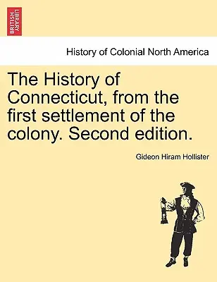 Istoria statului Connecticut, de la prima așezare a coloniei. Ediția a doua. - The History of Connecticut, from the first settlement of the colony. Second edition.