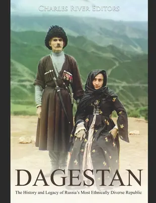 Daghestan: Istoria și moștenirea celei mai diverse republici etnice din Rusia - Dagestan: The History and Legacy of Russia's Most Ethnically Diverse Republic