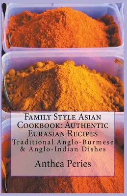 Carte de bucate asiatice în stil familial: Rețete eurasiatice autentice: Traditional Anglo-Burmese & Anglo-Indian - Family Style Asian Cookbook: Authentic Eurasian Recipes: Traditional Anglo-Burmese & Anglo-Indian