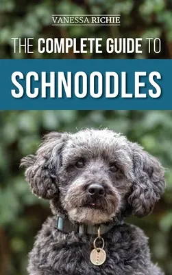 Ghidul complet pentru Schnoodles: Selectarea, dresarea, hrănirea, exersarea, socializarea și iubirea noului tău cățel Schnoodle - The Complete Guide to Schnoodles: Selecting, Training, Feeding, Exercising, Socializing, and Loving Your New Schnoodle Puppy