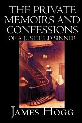 Memoriile private și confesiunile unui păcătos justificat by James Hogg, Fiction, Literary - The Private Memoirs and Confessions of A Justified Sinner by James Hogg, Fiction, Literary
