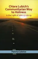 Calea comunitară către sfințenie a lui Chiara Lubich: În lumina lui Ioan 17: 11b-19 - Chiara Lubich's Communitarian Way to Holiness: In the Light of John 17: 11b-19