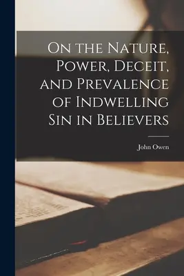 Despre natura, puterea, înșelăciunea și prevalența păcatului ascuns în credincioși - On the Nature, Power, Deceit, and Prevalence of Indwelling Sin in Believers