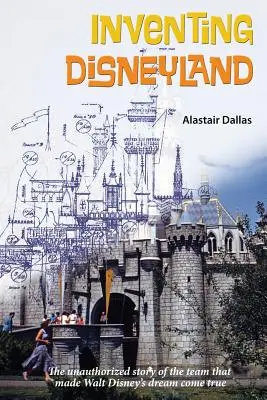 Inventing Disneyland: The Unauthorized Story of the Team That Made Walt Disney (Povestea neautorizată a echipei care l-a făcut pe Walt Disney) - Inventing Disneyland: The Unauthorized Story of the Team That Made Walt Disney