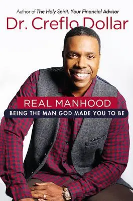 Bărbăție adevărată: Să fii bărbatul pe care Dumnezeu te-a făcut să fii - Real Manhood: Being the Man God Made You to Be