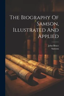 Biografia lui Samson, ilustrată și aplicată - The Biography Of Samson, Illustrated And Applied