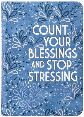 Numără-ți binecuvântările și nu te mai stresa: 365 Devoțiuni zilnice - Count Your Blessings and Stop Stressing: 365 Daily Devotions
