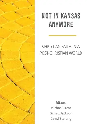 Not in Kansas Anymore: Credința creștină într-o lume post-creștină - Not in Kansas Anymore: Christian Faith in a Post-Christian World