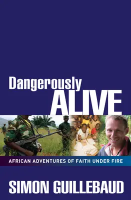 Dangerously Alive: Aventurile africane ale credinței sub foc - Dangerously Alive: African Adventures of Faith Under Fire