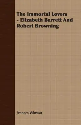 Iubiții nemuritori - Elizabeth Barrett și Robert Browning - The Immortal Lovers - Elizabeth Barrett And Robert Browning
