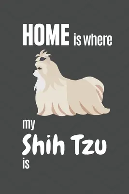 Acasă este acolo unde este Shih Tzu al meu: Pentru fanii câinilor Shih Tzu - Home is where my Shih Tzu is: For Shih Tzu Dog Fans