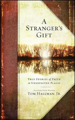 Darul străinului: Povești adevărate de credință în locuri neașteptate - Stranger's Gift: True Stories of Faith in Unexpected Places