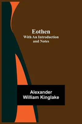 Eothen; cu o introducere și note - Eothen; with an Introduction and Notes