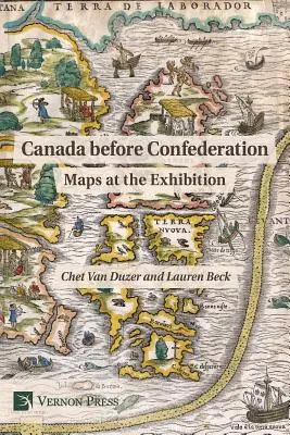 Canada înainte de confederație: Hărți la expoziție - Canada Before Confederation: Maps at the Exhibition