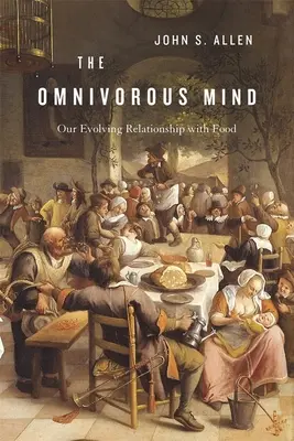 Mintea omnivoră: Evoluția relației noastre cu hrana - Omnivorous Mind: Our Evolving Relationship with Food