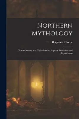 Mitologie nordică: Tradiții și superstiții populare nord-germane și olandeze - Northern Mythology: North German and Netherlandish Popular Traditions and Superstitions
