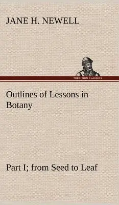 Schițe de lecții de botanică, Partea I; de la semințe la frunze - Outlines of Lessons in Botany, Part I; from Seed to Leaf