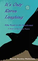 It's Only Raven Laughing: Fifty Years in the Southwest -- A Book of Narrative Poems