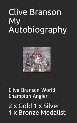 Clive Branson Autobiografia mea: Clive Branson Campion mondial la pescuit - Clive Branson My Autobiography: Clive Branson World Champion Angler