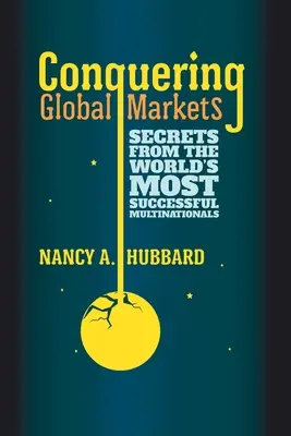 Cucerirea piețelor globale: Secretele celor mai de succes multinaționale din lume - Conquering Global Markets: Secrets from the World's Most Successful Multinationals