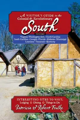 Ghidul vizitatorului pentru sudul colonial și revoluționar: Include Delaware, Virginia, Carolina de Nord, Carolina de Sud, Georgia, Florida, Louisiana și M - Visitor's Guide to the Colonial & Revolutionary South: Includes Delaware, Virginia, North Carolina, South Carolina, Georgia, Florida, Louisiana, and M