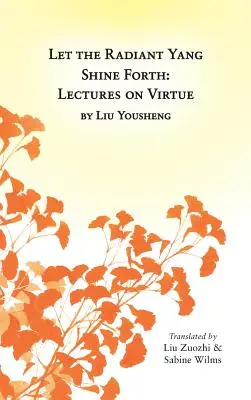Lăsați Yang-ul radiant să strălucească: Prelegeri despre virtute - Let the Radiant Yang Shine Forth: Lectures on Virtue