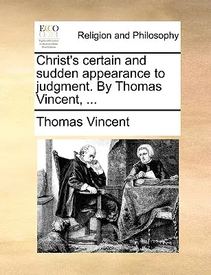 Apariția sigură și bruscă a lui Hristos la judecată. de Thomas Vincent, ... - Christ's Certain and Sudden Appearance to Judgment. by Thomas Vincent, ...