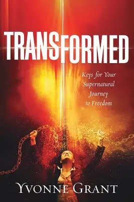 Transformat: Chei pentru călătoria ta supranaturală spre libertate - Transformed: Keys for your Supernatural Journey to Freedom