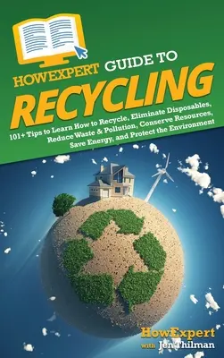 Ghidul HowExpert pentru reciclare: 101+ Sfaturi pentru a învăța cum să reciclați, să eliminați materialele de unică folosință, să reduceți deșeurile și poluarea, să conservați resursele, să economisiți energie, a - HowExpert Guide to Recycling: 101+ Tips to Learn How to Recycle, Eliminate Disposables, Reduce Waste & Pollution, Conserve Resources, Save Energy, a