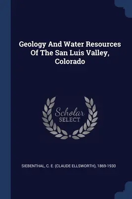 Geologia și resursele de apă ale Văii San Luis, Colorado (Siebenthal C. E. (Claude Ellsworth) 18) - Geology And Water Resources Of The San Luis Valley, Colorado (Siebenthal C. E. (Claude Ellsworth) 18)