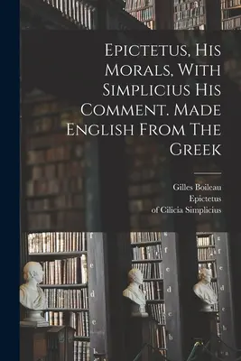 Epictetus, Morala sa, cu Simplicius Comentariul său. În limba engleză din greacă - Epictetus, His Morals, With Simplicius His Comment. Made English From The Greek